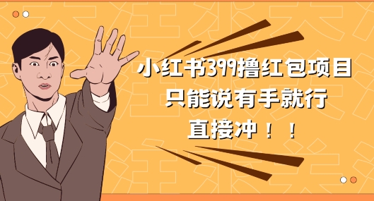 外边收399的小红书撸大红包新项目，量多充饥，直接冲朋友们-缔造者