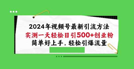 2024年微信视频号全新推广方法，评测一天轻轻松松日引100 自主创业粉，简易好上手，轻轻松松引爆流量【揭密】-缔造者