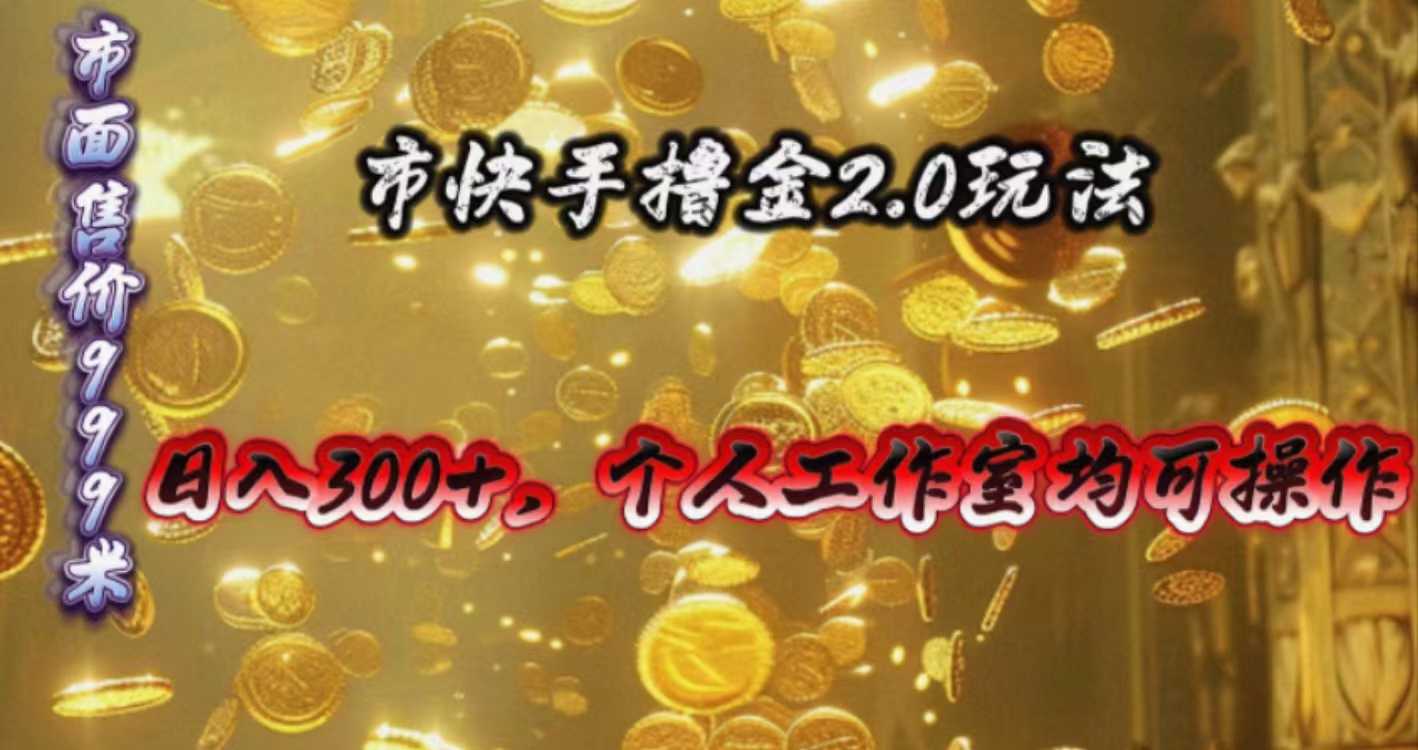 快手掘金2.0玩法，日入300+，个人工作室均可操作-缔造者