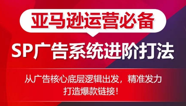 亚马逊运营必不可少： SP广告系统软件升阶玩法，从广告宣传关键底层思维考虑，精准施策推出爆款连接-缔造者