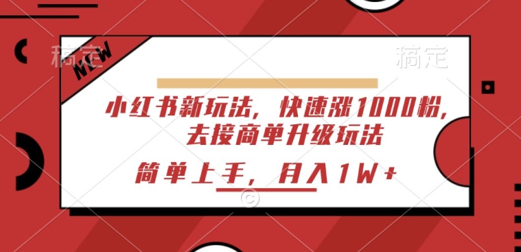 小红书的新模式，迅速涨1000粉，来接商单升级玩法，简易入门-缔造者