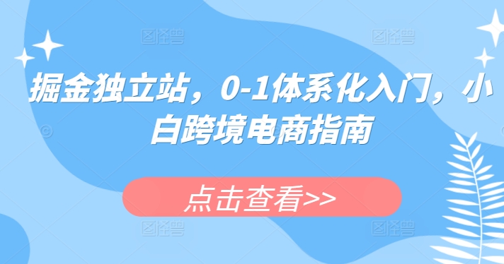 掘金队自建站，0-1系统化新手入门，新手跨境电子商务手册-缔造者