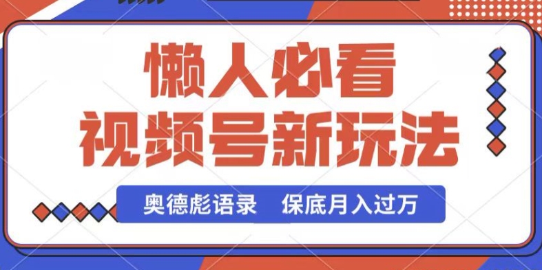 微信视频号新模式，奥德彪经典话语，视频后期制作简易，总流量也很好，最低月入了W【揭密】-缔造者