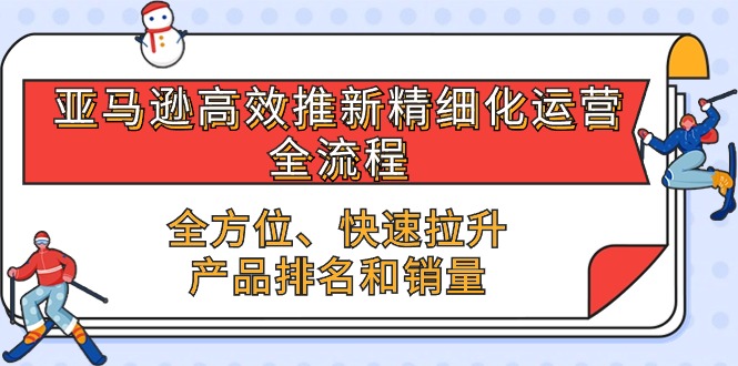 亚马逊平台-高效率上新精细化管理 经营全过程，多方位、迅速 拉涨商品排行和销量-缔造者