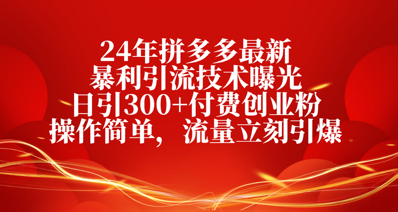 24年拼多多最新爆利引流技术曝出，日引300 付钱自主创业粉，使用方便，总流量…-缔造者