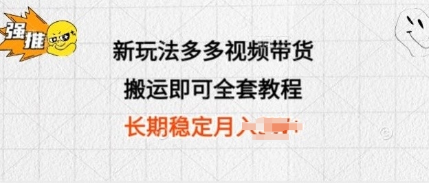 新玩法多多视频带货，搬运即可 小白也可轻松上手 长期项目 可多号操作-缔造者