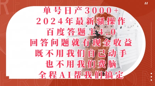 2024年最新骚操作百度答题主4.0.回答问题就有现金收益，全程AI帮我们搞定-缔造者