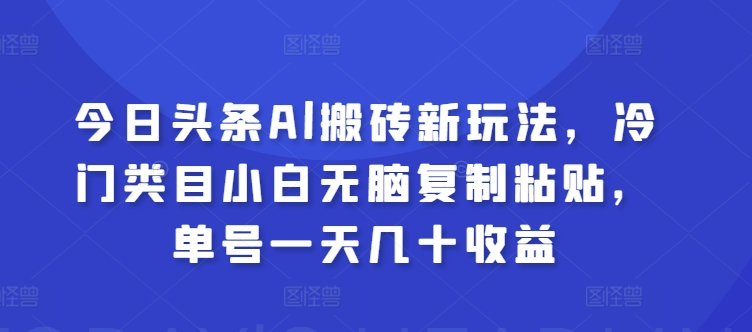 今日今日头条Al打金新模式，冷门类目新手没脑子拷贝，运单号一天几十盈利-缔造者