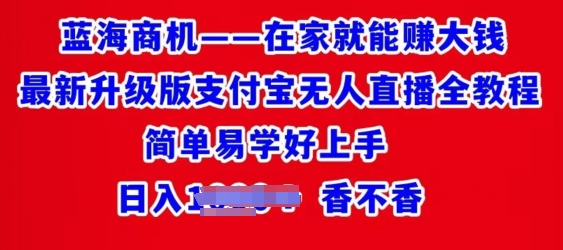 在家也能挣大钱全新全新升级支付宝钱包无人直播全实例教程，简单易学的好上手-缔造者