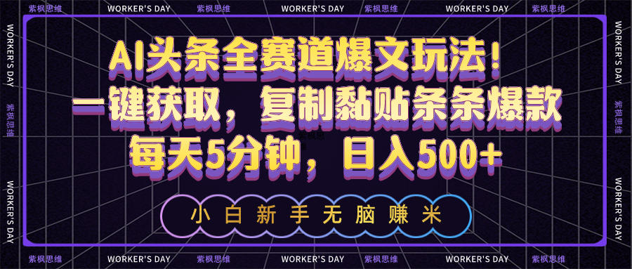 AI今日头条全跑道热文游戏玩法！一键获得，拷贝粘贴一条条爆品，每日5min，日入500-缔造者