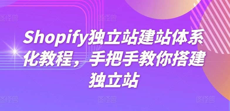 Shopify独立站建站系统化实例教程，教你如何构建自建站-缔造者