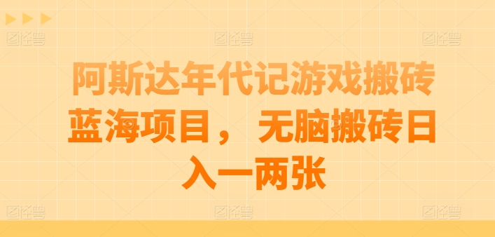 阿斯达年代记游戏打金蓝海项目， 没脑子打金日入一两张【揭密】-缔造者