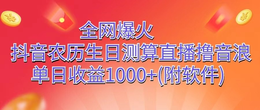 全网爆火，抖音农历生日测算直播撸音浪，单日收益1000+-缔造者