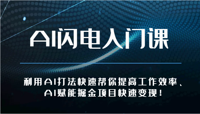 AI闪电入门课-利用AI打法快速帮你提高工作效率、AI赋能掘金项目快速变现！-缔造者