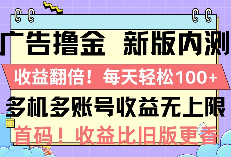 广告宣传撸金新版本内侧，盈利翻番，每一天轻轻松松1张，多台多账号盈利无限制，抢首码-缔造者