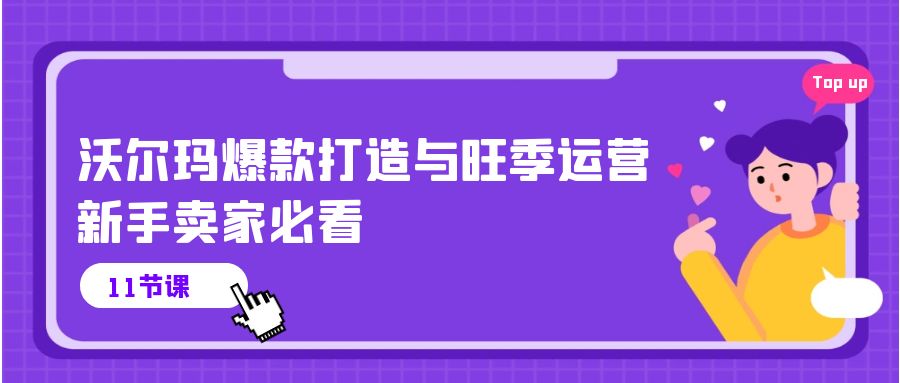 沃尔玛爆款打造与旺季运营，新手卖家必看（11节视频课）-缔造者