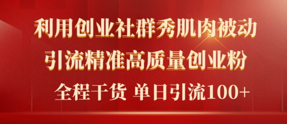 2024年全新创业社群秀肌肉被动引流精确高品质自主创业粉，全过程干货知识当日轻轻松松引流方法100-缔造者