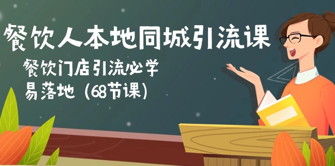 餐饮老板本地同城引流课：餐馆引流拓客必会，易落地式（68堂课）-缔造者