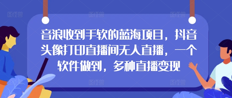 抖币接到手抽筋的蓝海项目，抖音头像打印出直播房间无人直播，一个软件保证，多种多样引流变现-缔造者