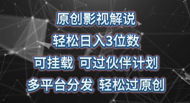 原创影视解说，轻松日入3位数，可挂载，可过伙伴计划，多平台分发轻松过原创【揭秘】-缔造者