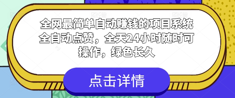 各大网站非常简单全自动挣钱的项目，系统软件全自动点赞，24小时24钟头随时可实际操作，翠绿色长期-缔造者