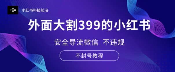 外边大割399的小红书安全性引流手机微信 不违规 防封号实例教程-缔造者