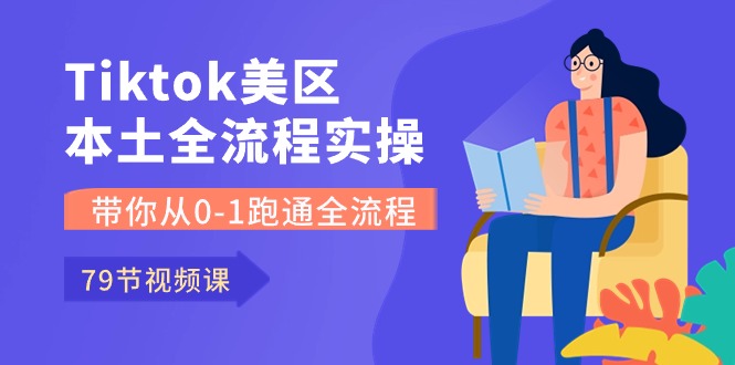 Tiktok-美区当地全过程实操课，陪你从0-1跑通全过程（79堂课）-缔造者