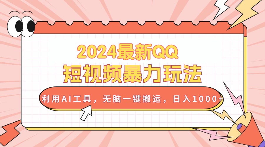 2024最新QQ短视频暴力玩法，利用AI工具，无脑一键搬运，日入1000+-缔造者