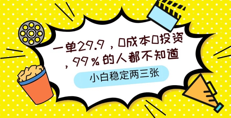 一单29.9.0成本0投资，99%的人不知道，小白也能稳定两三张，一部手机就能操作-缔造者