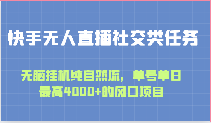 快手无人直播社交类任务：无脑挂机纯自然流，单号单日最高4000+的风口项目-缔造者