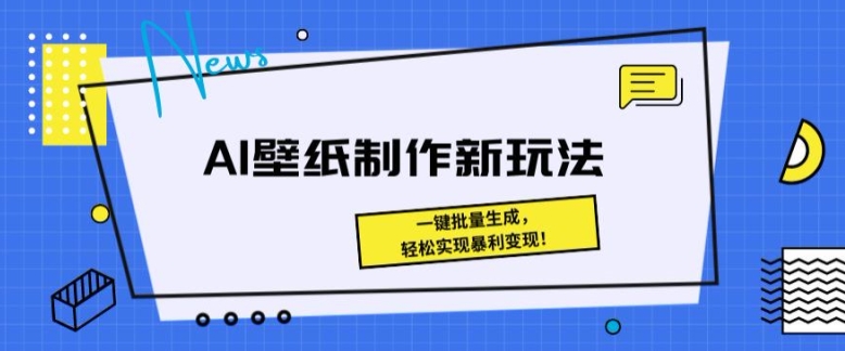 AI壁纸制作新模式： 一键批量生成，真正实现爆利转现-缔造者