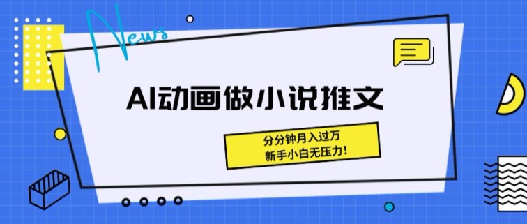 动漫做小说推文，三分钟即可制做一条视频，新手入门没压力-缔造者