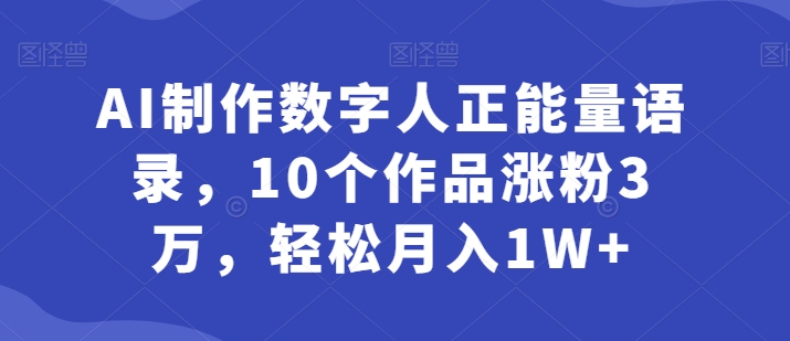 AI制做虚拟数字人正能量语录，10个作品增粉3万，轻轻松松月入1W-缔造者