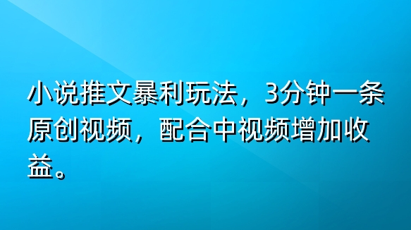 小说推文爆利游戏玩法，3min一条原创短视频，添加中视频伙伴多一份盈利-缔造者