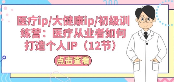 诊疗ip/大健康产业ip/初中级夏令营：诊疗从业人员怎样打造个人IP(12节)-缔造者