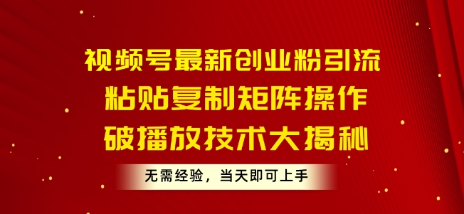 微信视频号最新创业粉引流方法，粘贴复制引流矩阵实际操作，破播放视频技术性大曝光，无需经验，当日就可以入门-缔造者