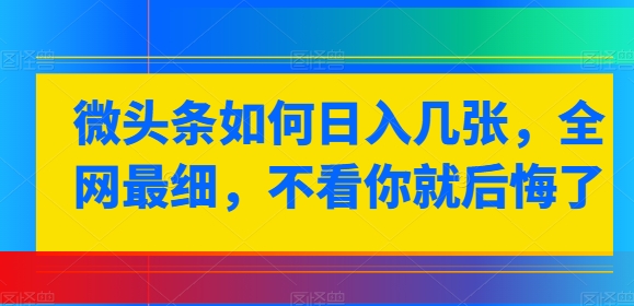 头条怎样日入多张，各大网站较细，不看你就很后悔-缔造者