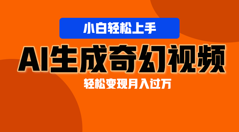 轻松上手！AI生成奇幻画面，视频轻松变现月入过万-缔造者