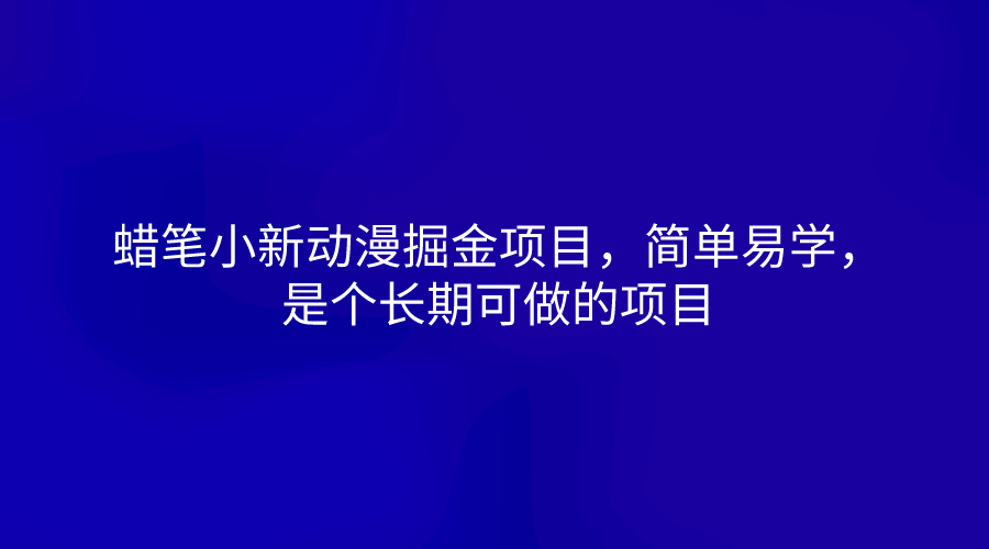 蜡笔小新动漫掘金项目，简单易学，是个长期可做的项目-缔造者