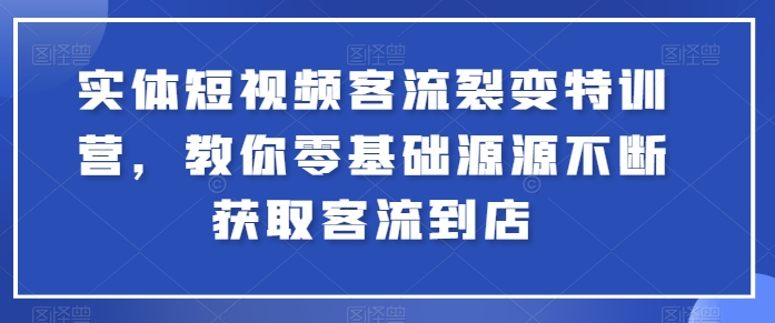 实体线小视频客流量裂变式夏令营，教大家零基础源源不绝获得客流量进店-缔造者