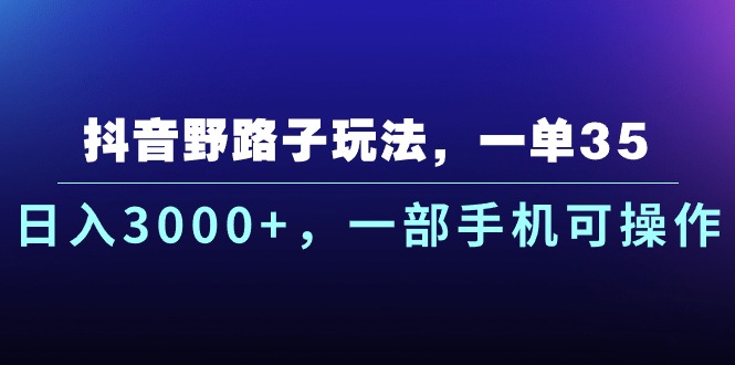 抖音视频歪门邪道游戏玩法，一单35.日入3000 ，一部手机易操作-缔造者