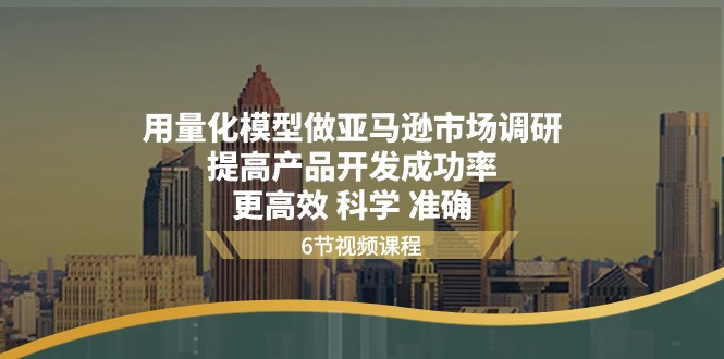 用量化分析 实体模型做亚马逊 市场调查，提升产品研发通过率  更有效 科学合理 精确-缔造者