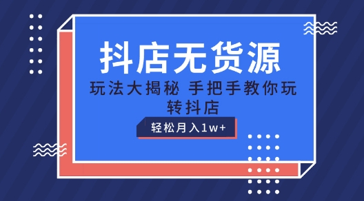 抖音小店无货源电商游戏玩法，家庭保姆级实例教程教你如何轻松玩抖音小店，轻轻松松月入1W 【揭密】-缔造者