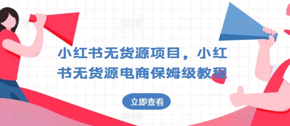 小红书的无货源电商新项目，小红书的无货源电商家庭保姆级实例教程【揭密】-缔造者