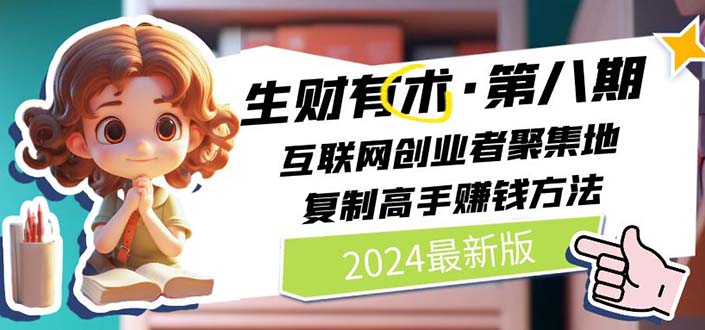 2024生财有术·第八期 互联网创业者聚集地，复制高手赚钱方法 (6月更新)-缔造者