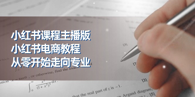 小红书的课程内容网络主播版，小红书电商实例教程，从零开始迈向技术专业（23节）-缔造者