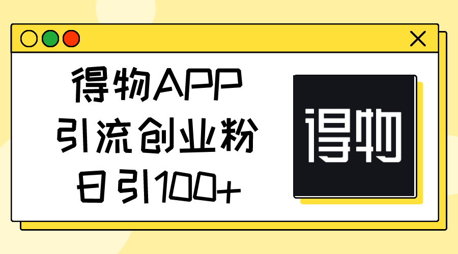 得物APPAPP引流方法自主创业粉，日引100-缔造者