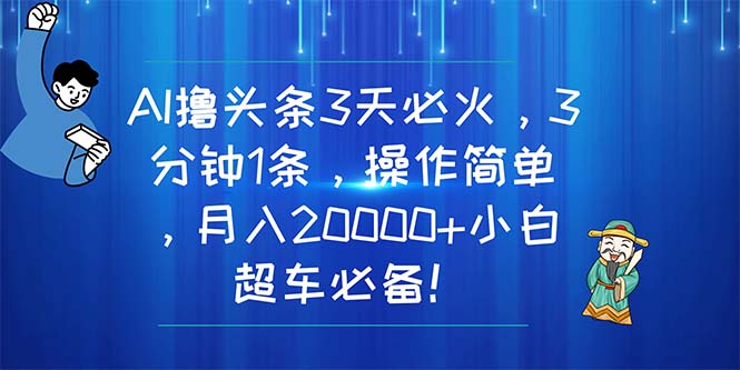 AI撸今日头条3天特火，3分钟左右1条，使用方便，月入20000 新手高速行驶必不可少！-缔造者