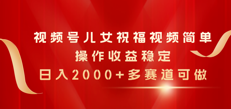 微信视频号子女生日快乐视频，易操作收益稳定，日入2000 ，多跑道能做-缔造者