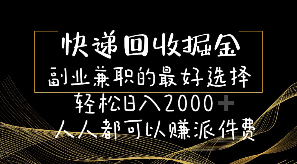 快递回收掘金队副业兼职的最好是选择轻轻松松日赚2000-任何人都可以赚派送费-缔造者